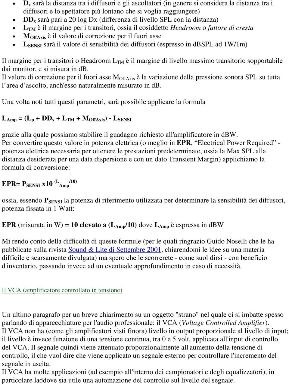 valore di sensibilità dei diffusori (espresso in dbspl ad 1W/1m) Il margine per i transitori o Headroom L TM è il margine di livello massimo transitorio sopportabile dai monitor, e si misura in db.