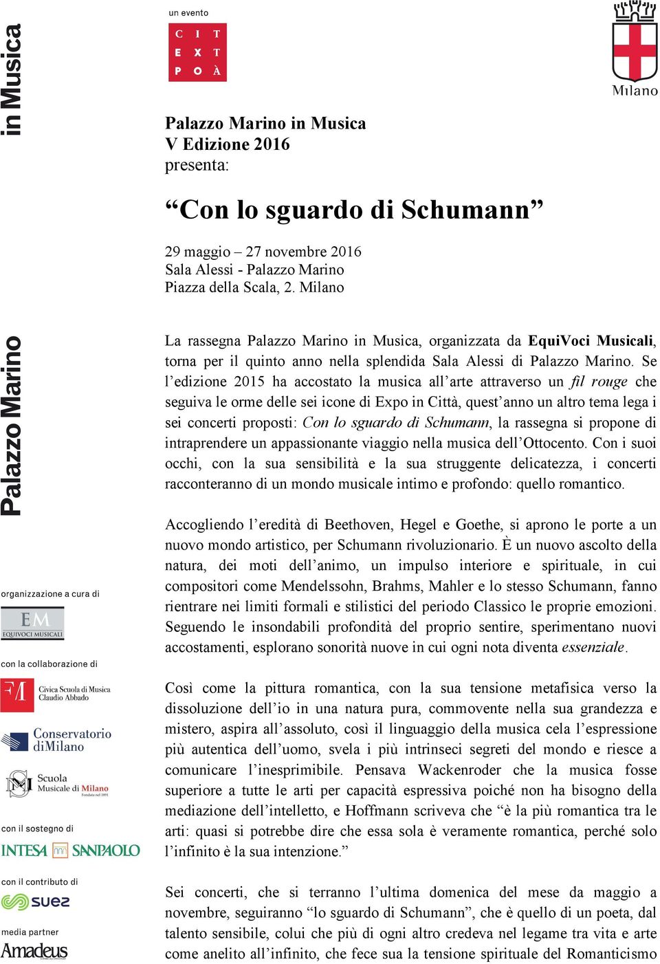 Se l edizione 2015 ha accostato la musica all arte attraverso un fil rouge che seguiva le orme delle sei icone di Expo in Città, quest anno un altro tema lega i sei concerti proposti: Con lo sguardo