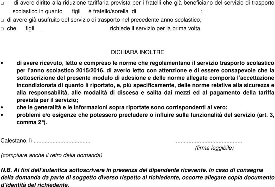 DICHIARA INOLTRE di avere ricevuto, letto e compreso le norme che regolamentano il servizio trasporto scolastico per l anno scolastico 2015/2016, di averlo letto con attenzione e di essere