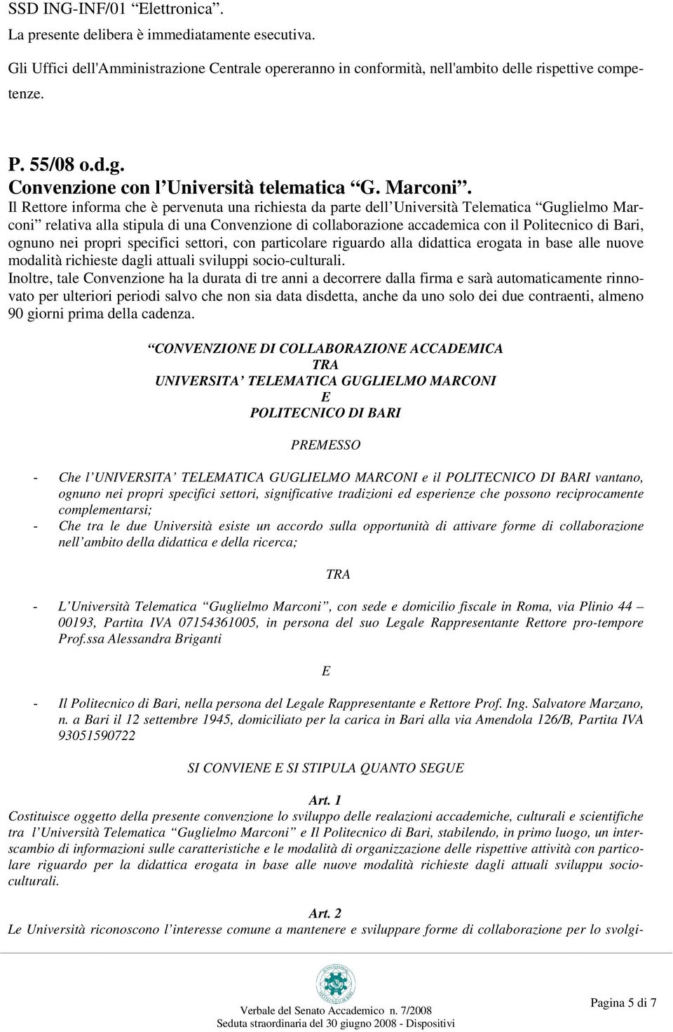 Il Rettore informa che è pervenuta una richiesta da parte dell Università Telematica Guglielmo Marconi relativa alla stipula di una Convenzione di collaborazione accademica con il Politecnico di