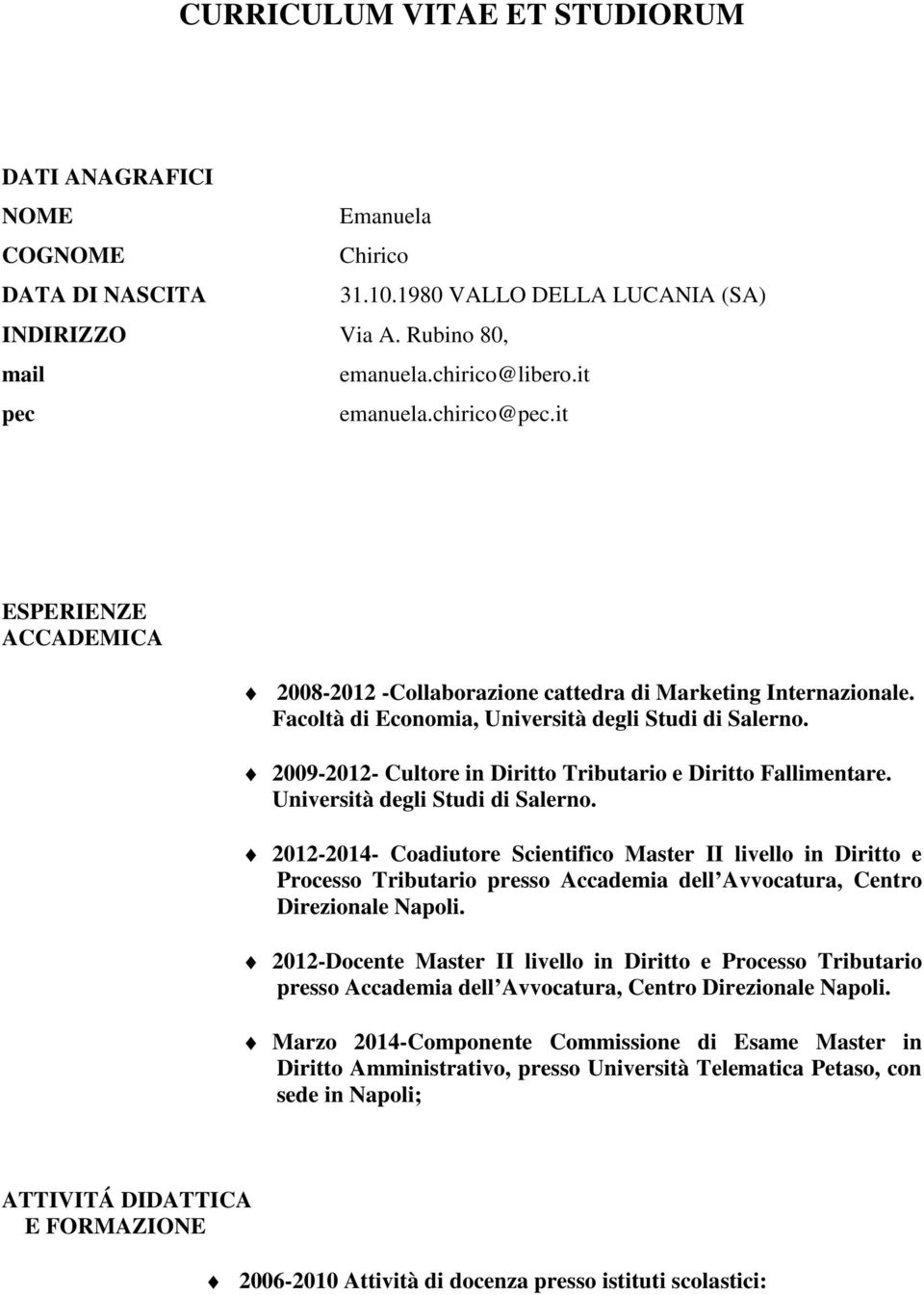 2009-2012- Cultore in Diritto Tributario e Diritto Fallimentare. Università degli Studi di Salerno.