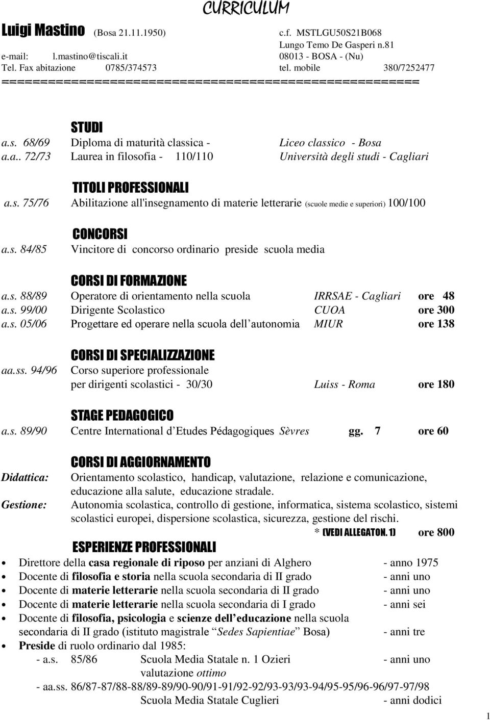 s. 99/00 Dirigente Scolastico CUOA ore 00 a.s. 05/06 Progettare ed operare nella scuola dell autonomia MIUR ore 18 aa.ss.