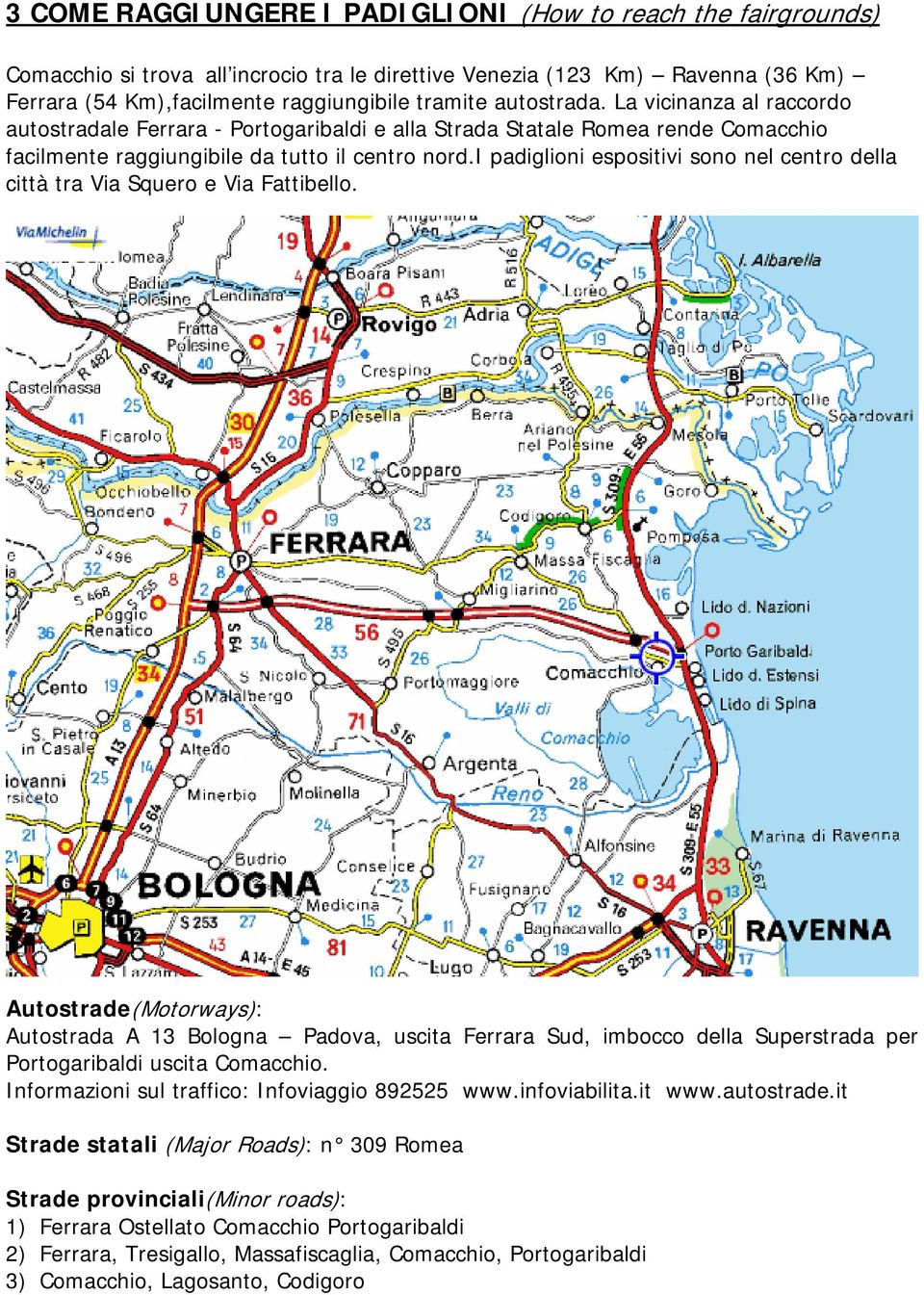 i padiglioni espositivi sono nel centro della città tra Via Squero e Via Fattibello.