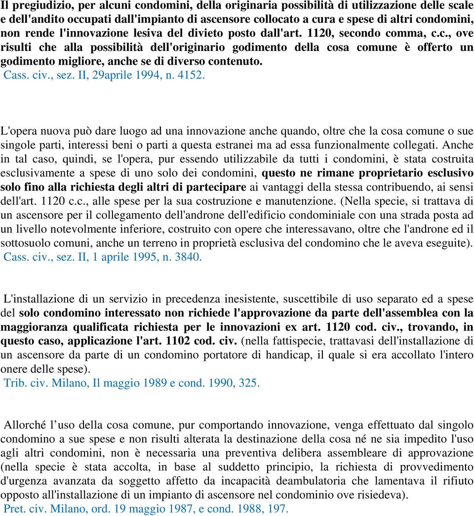 ndo comma, c.c., ove risulti che alla possibilità dell'originario godimento della cosa comune è offerto un godimento migliore, anche se di diverso contenuto. Cass. civ., sez. II, 29aprile 1994, n.