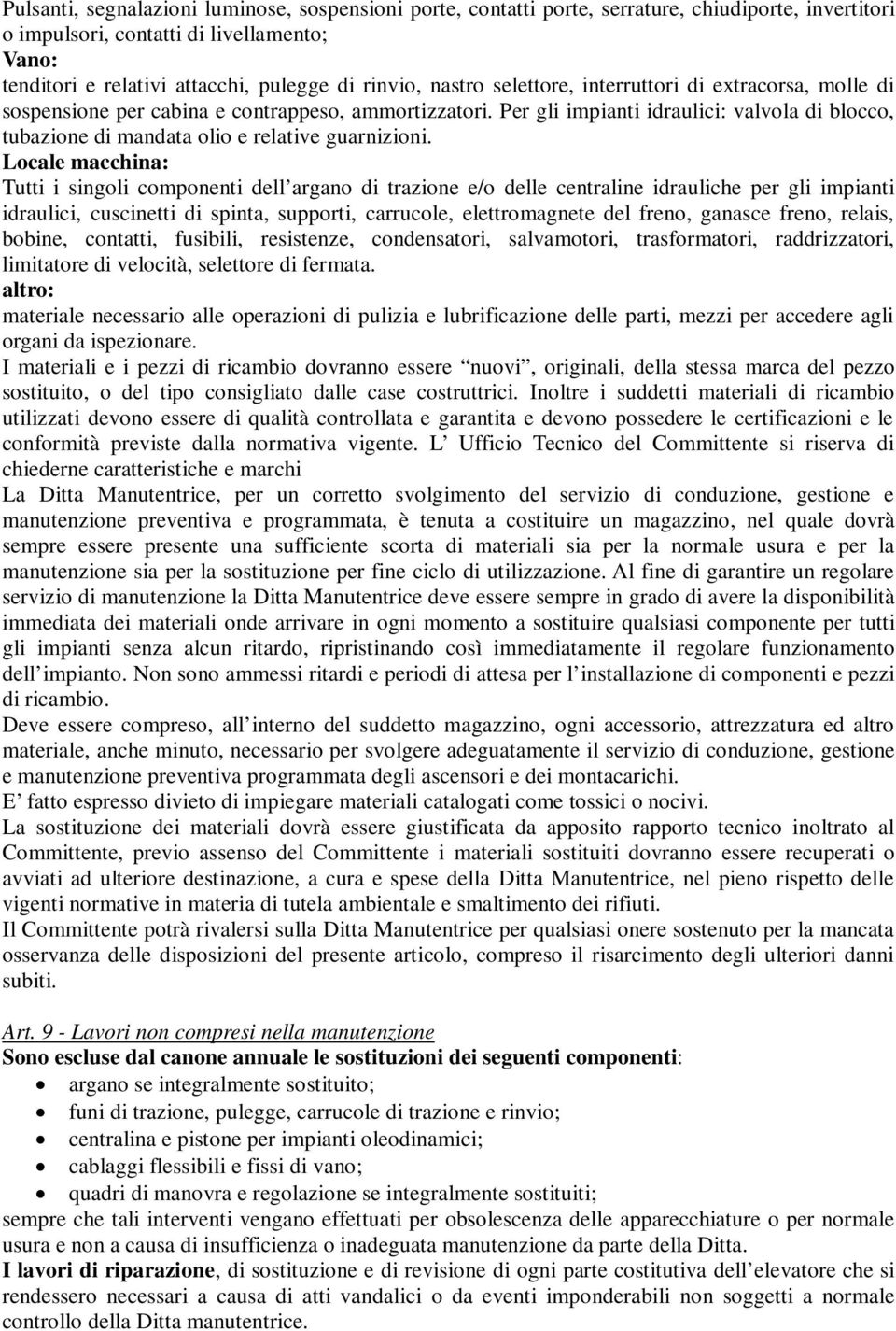 Per gli impianti idraulici: valvola di blocco, tubazione di mandata olio e relative guarnizioni.