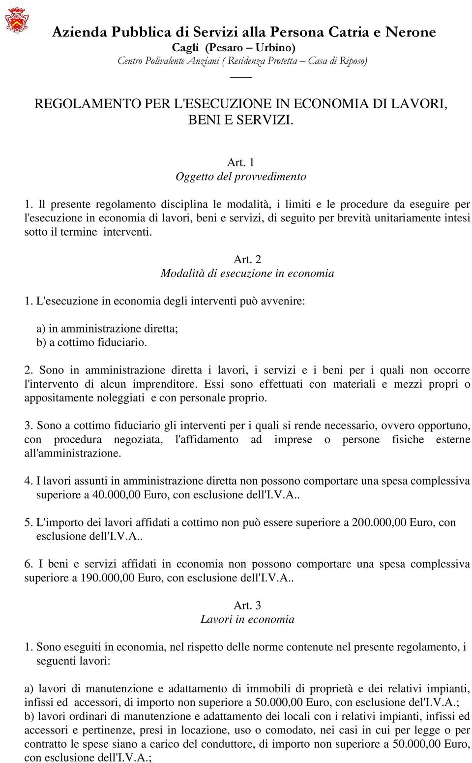 Il presente regolamento disciplina le modalità, i limiti e le procedure da eseguire per l'esecuzione in economia di lavori, beni e servizi, di seguito per brevità unitariamente intesi sotto il