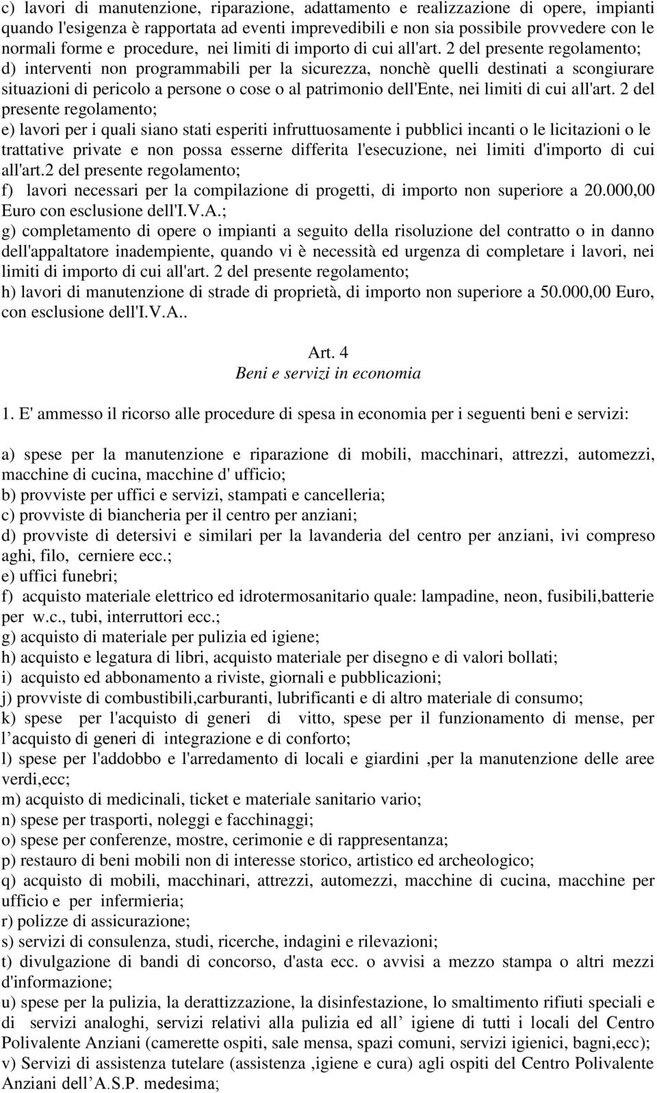 2 del presente regolamento; d) interventi non programmabili per la sicurezza, nonchè quelli destinati a scongiurare situazioni di pericolo a persone o cose o al patrimonio dell'ente, nei limiti di