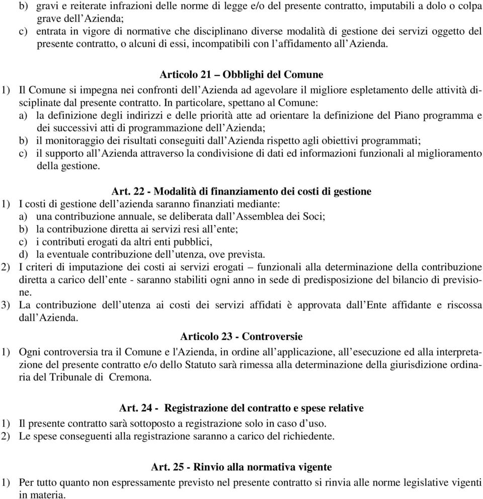 Articolo 21 Obblighi del Comune 1) Il Comune si impegna nei confronti dell Azienda ad agevolare il migliore espletamento delle attività disciplinate dal presente contratto.