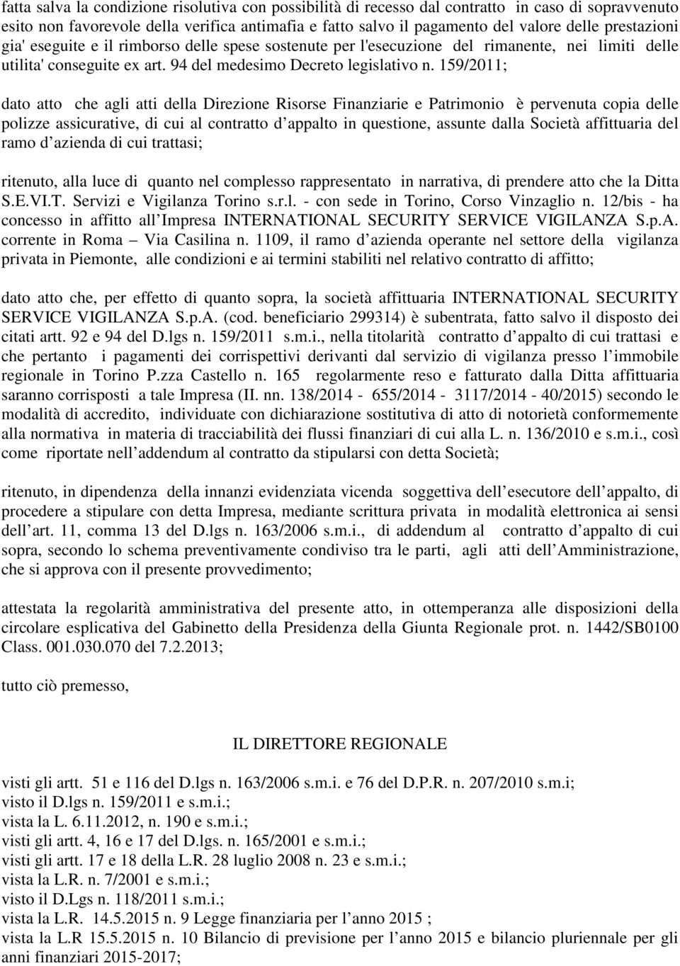 159/2011; dato atto che agli atti della Direzione Risorse Finanziarie e Patrimonio è pervenuta copia delle polizze assicurative, di cui al contratto d appalto in questione, assunte dalla Società