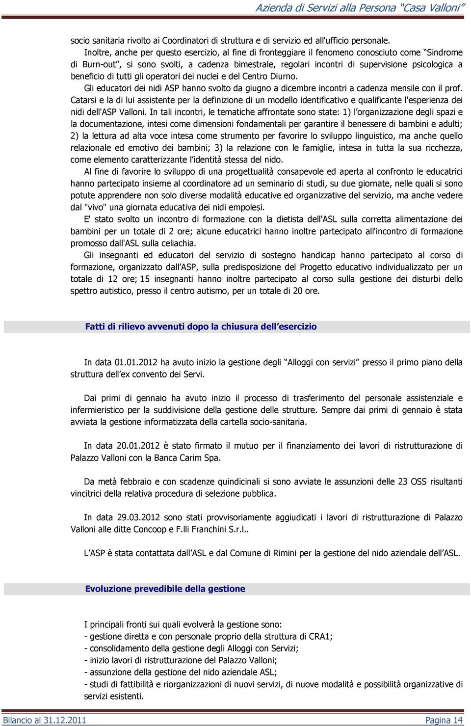 beneficio di tutti gli operatori dei nuclei e del Centro Diurno. Gli educatori dei nidi ASP hanno svolto da giugno a dicembre incontri a cadenza mensile con il prof.