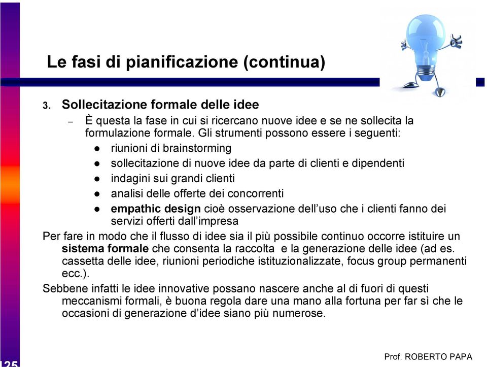 empathic design cioè osservazione dell uso che i clienti fanno dei servizi offerti dall impresa Per fare in modo che il flusso di idee sia il più possibile continuo occorre istituire un sistema