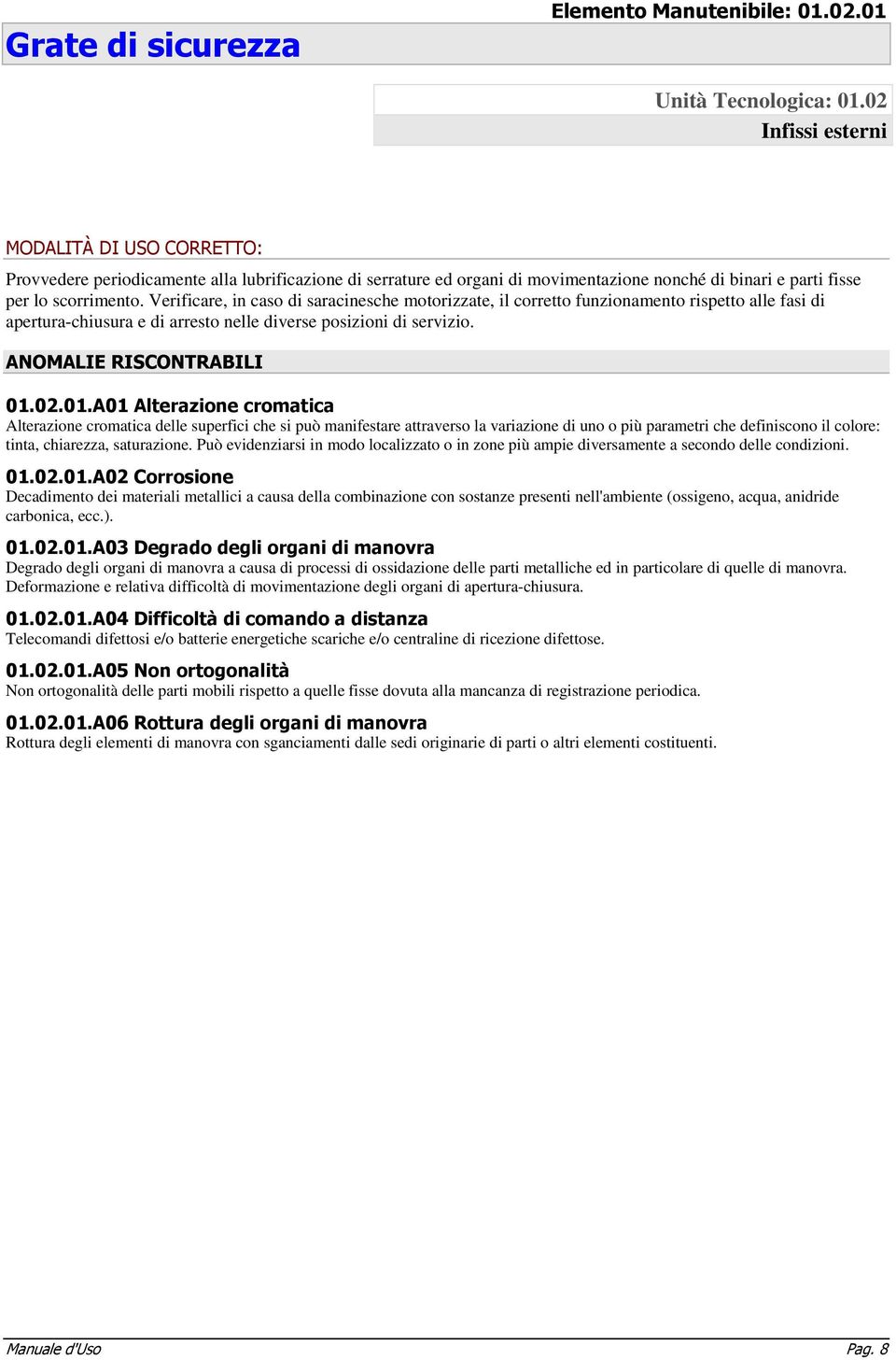 Verificare, in caso di saracinesche motorizzate, il corretto funzionamento rispetto alle fasi di apertura-chiusura e di arresto nelle diverse posizioni di servizio. 01.