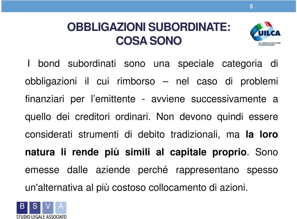 Non devono quindi essere considerati strumenti di debito tradizionali, ma la loro natura li rende più simili al