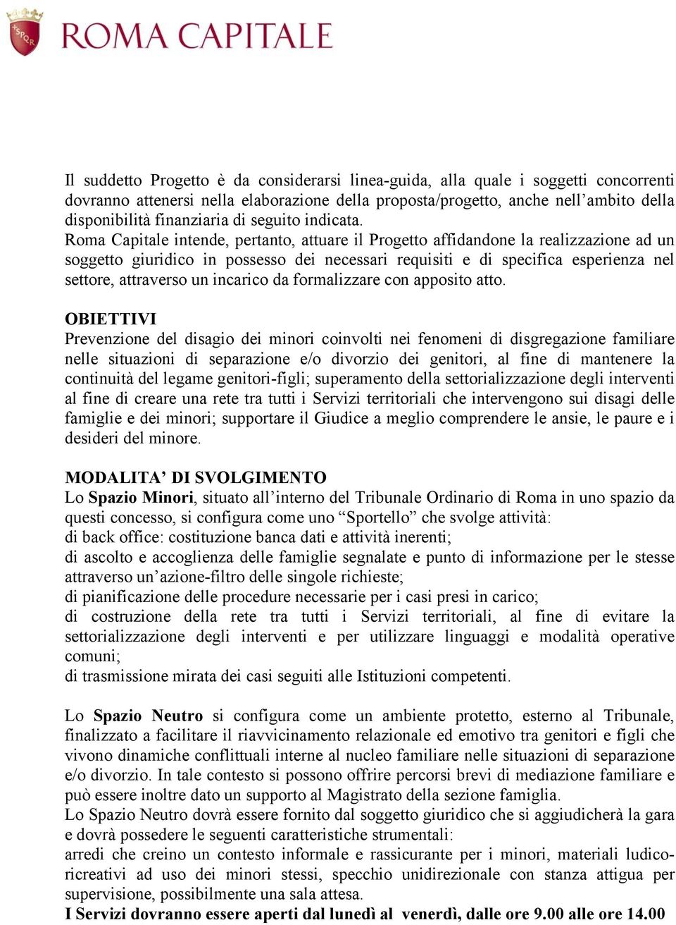 Roma Capitale intende, pertanto, attuare il Progetto affidandone la realizzazione ad un soggetto giuridico in possesso dei necessari requisiti e di specifica esperienza nel settore, attraverso un