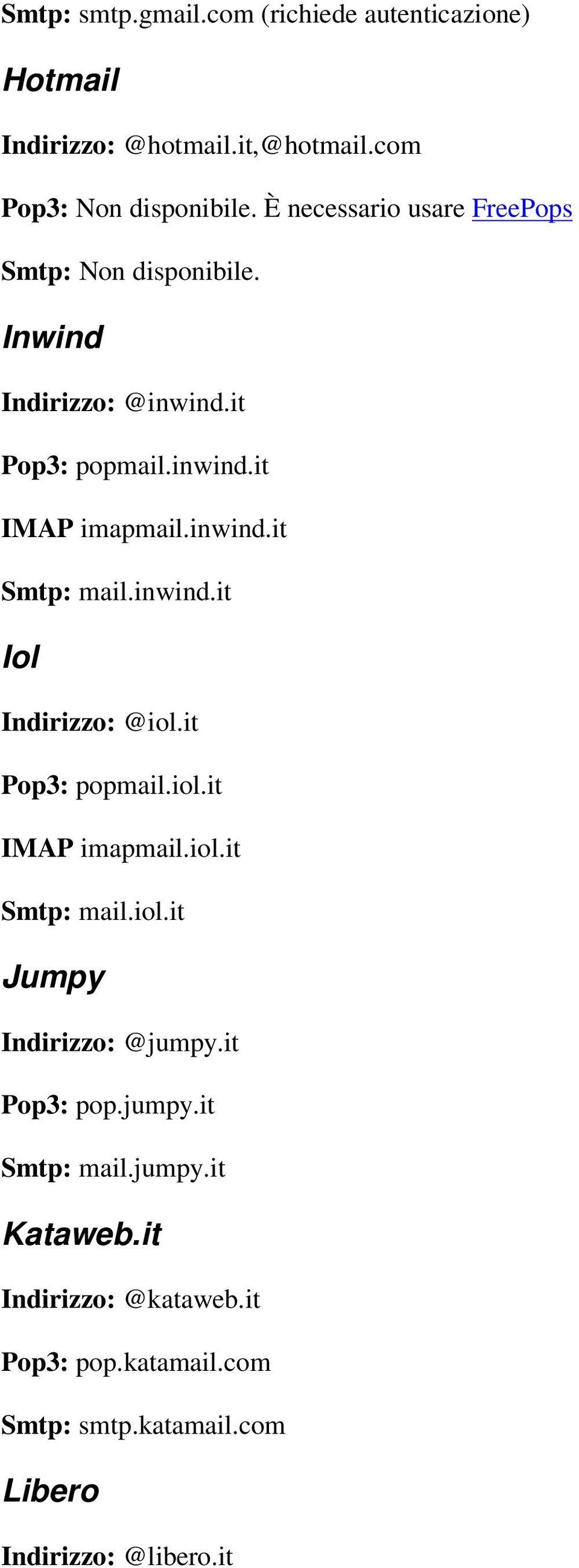 inwind.it Iol Indirizzo: @iol.it Pop3: popmail.iol.it IMAP imapmail.iol.it Smtp: mail.iol.it Jumpy Indirizzo: @jumpy.it Pop3: pop.jumpy.it Smtp: mail.jumpy.it Kataweb.