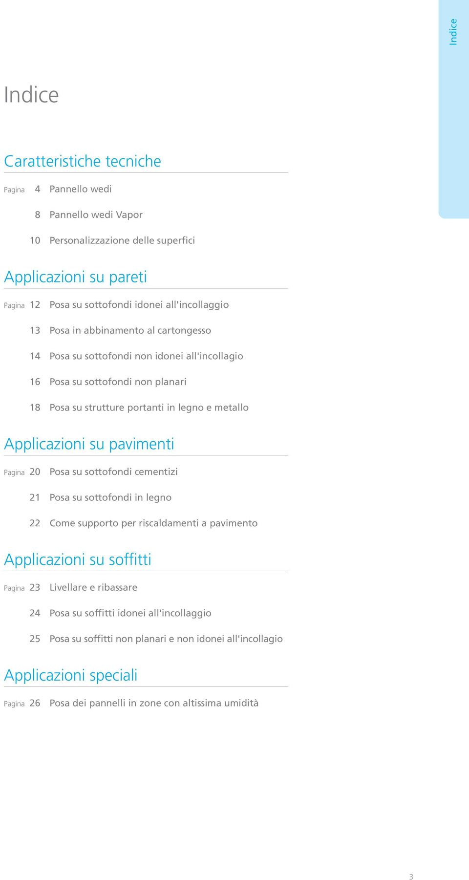 Applicazioni su pavimenti Pagina 20 Posa su sottofondi cementizi 21 Posa su sottofondi in legno 22 Come supporto per riscaldamenti a pavimento Applicazioni su soffitti Pagina 23 Livellare