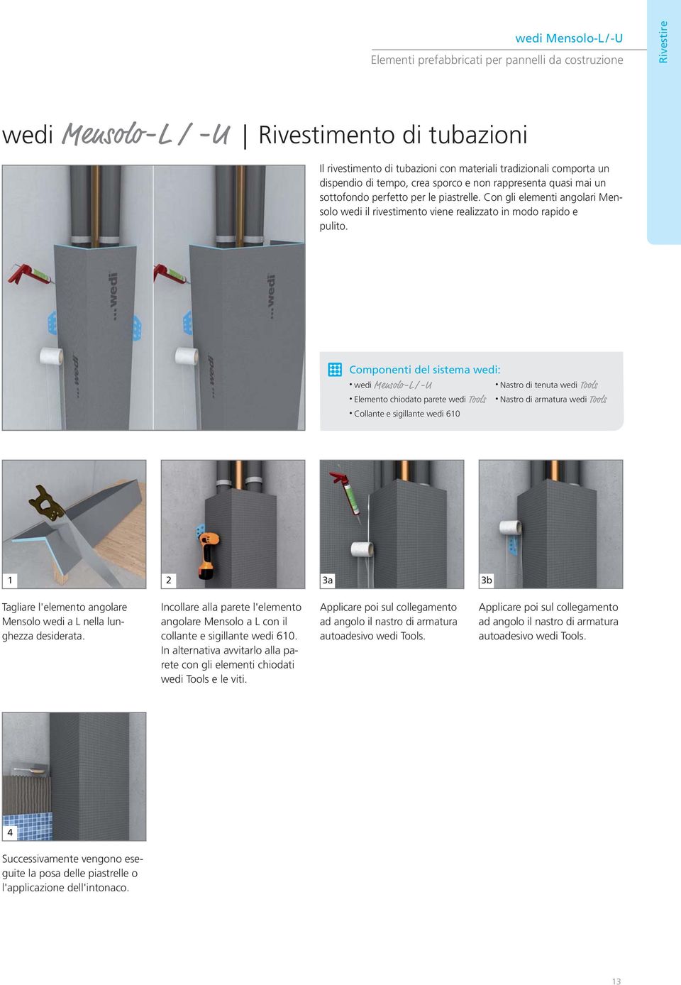 Componenti del sistema wedi: wedi Mensolo-L /-U Nastro di tenuta wedi Tools Elemento chiodato parete wedi Tools Nastro di armatura wedi Tools Collante e sigillante wedi 610 1 2 3a 3b Tagliare