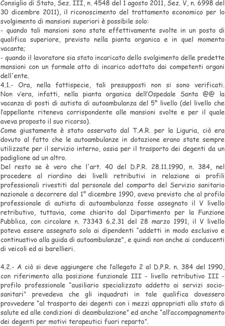 di qualifica superiore, previsto nella pianta organica e in quel momento vacante; - quando il lavoratore sia stato incaricato dello svolgimento delle predette mansioni con un formale atto di incarico