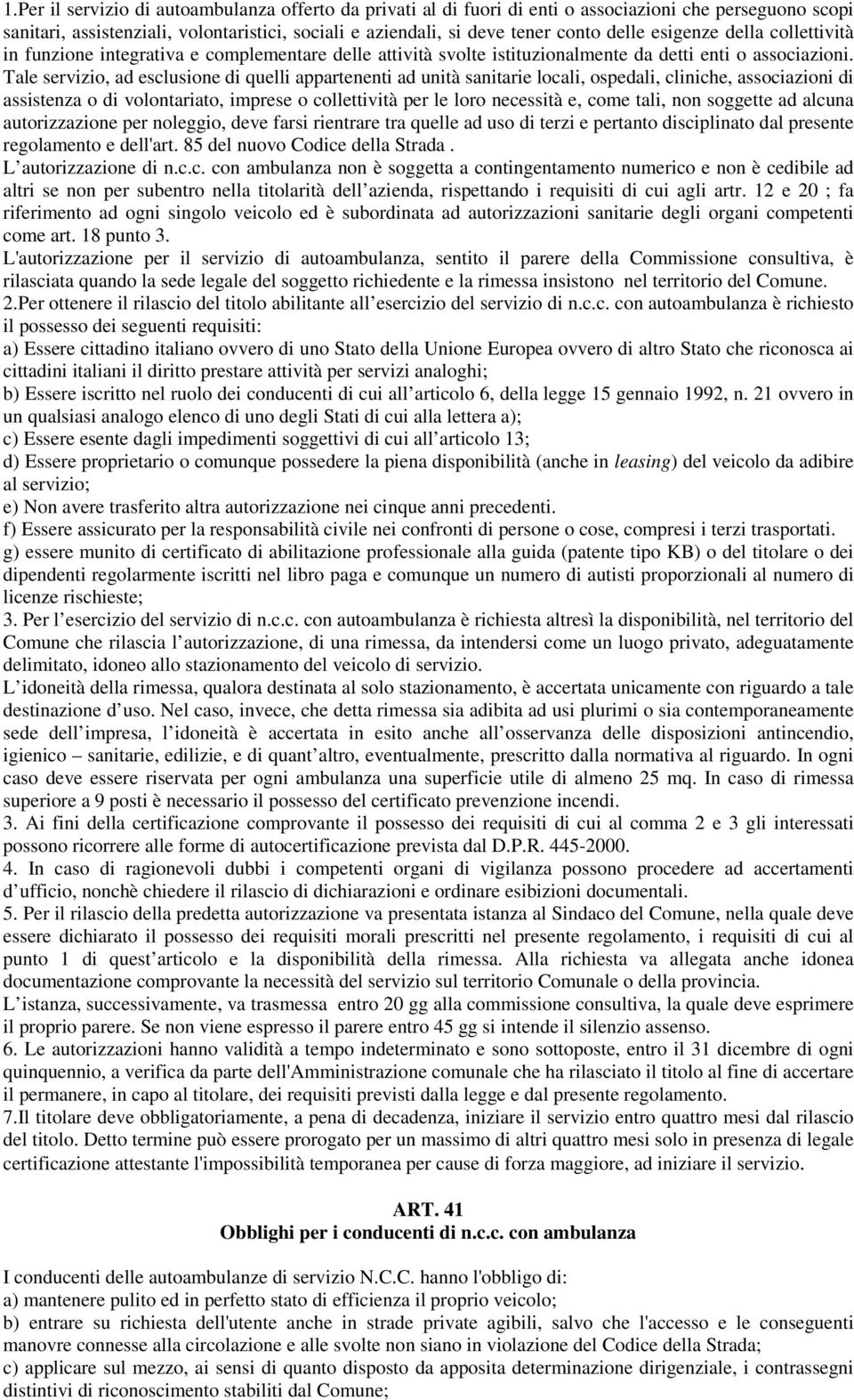 Tale servizio, ad esclusione di quelli appartenenti ad unità sanitarie locali, ospedali, cliniche, associazioni di assistenza o di volontariato, imprese o collettività per le loro necessità e, come