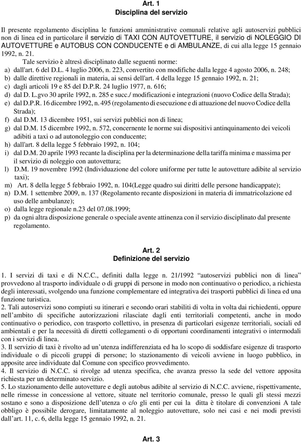 Tale servizio è altresì disciplinato dalle seguenti norme: a) dall'art. 6 del D.L. 4 luglio 2006, n. 223, convertito con modifiche dalla legge 4 agosto 2006, n.