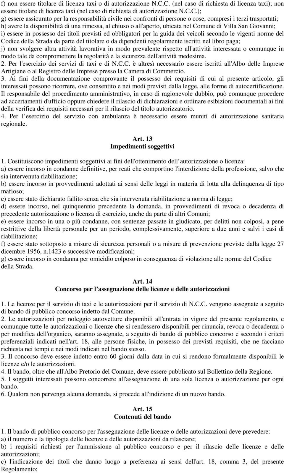 persone o cose, compresi i terzi trasportati; h) avere la disponibilità di una rimessa, al chiuso o all'aperto, ubicata nel Comune di Villa San Giovanni; i) essere in possesso dei titoli previsti ed