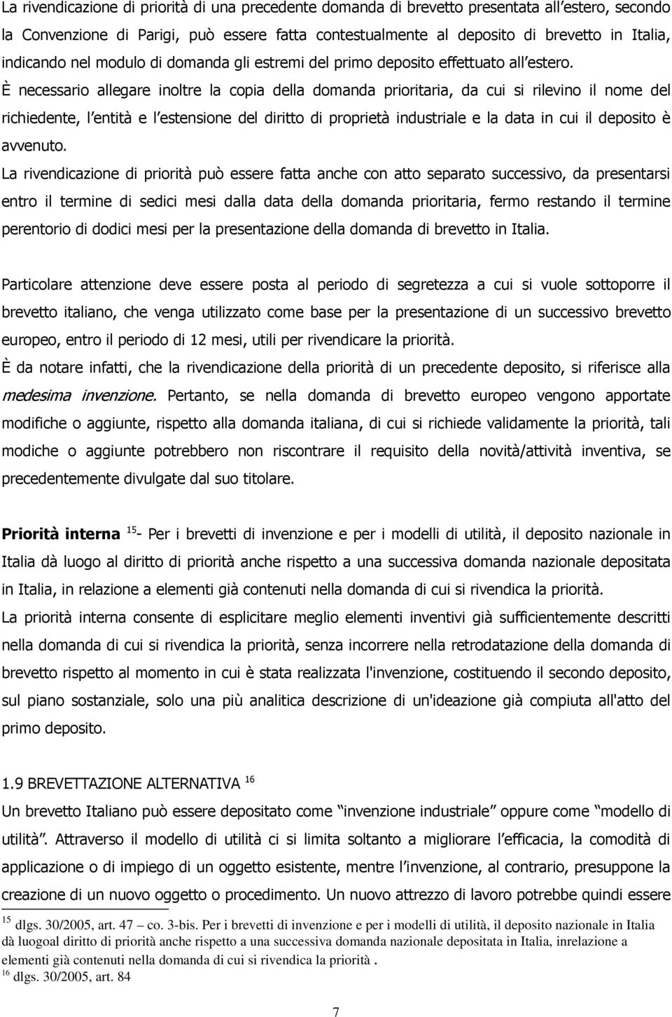 È necessario allegare inoltre la copia della domanda prioritaria, da cui si rilevino il nome del richiedente, l entità e l estensione del diritto di proprietà industriale e la data in cui il deposito