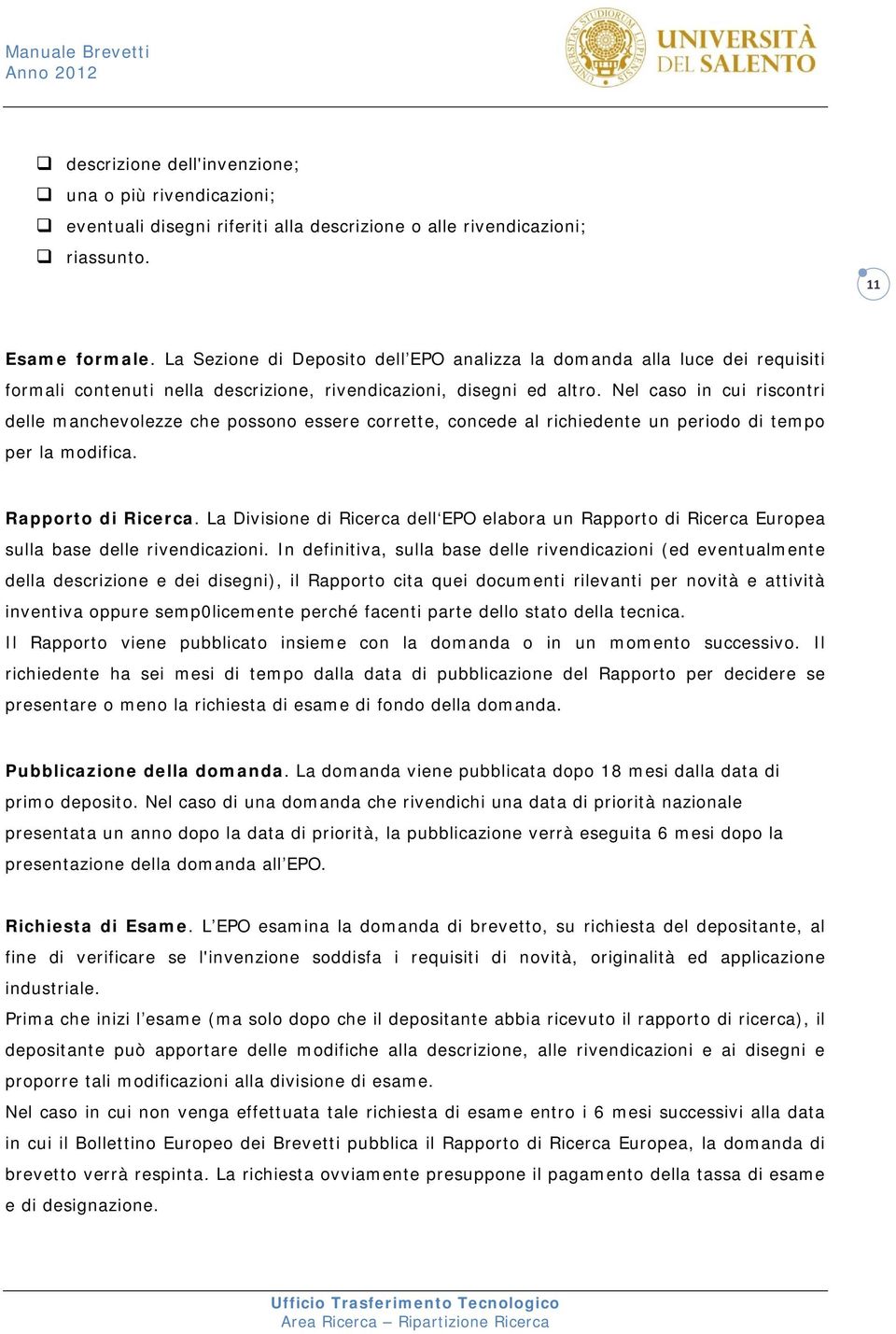 Nel caso in cui riscontri delle manchevolezze che possono essere corrette, concede al richiedente un periodo di tempo per la modifica. Rapporto di Ricerca.