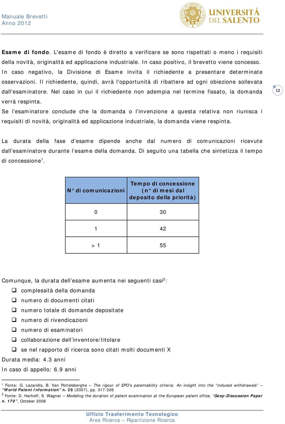 Il richiedente, quindi, avrà l'opportunità di ribattere ad ogni obiezione sollevata dall'esaminatore. Nel caso in cui il richiedente non adempia nel termine fissato, la domanda verrà respinta.