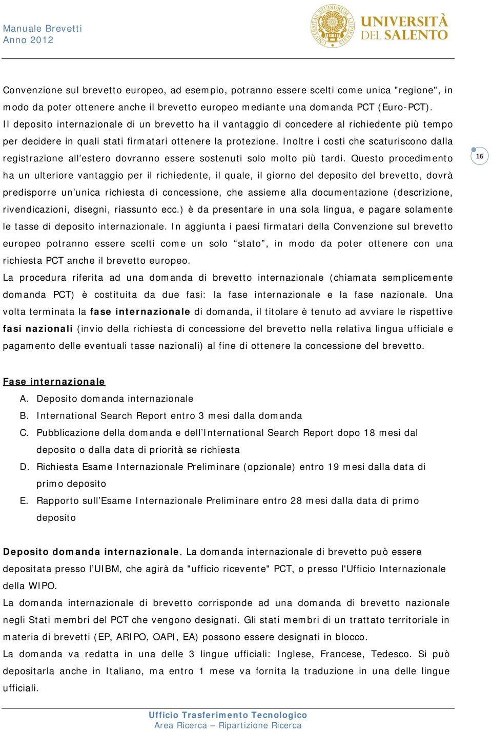 Inoltre i costi che scaturiscono dalla registrazione all estero dovranno essere sostenuti solo molto più tardi.