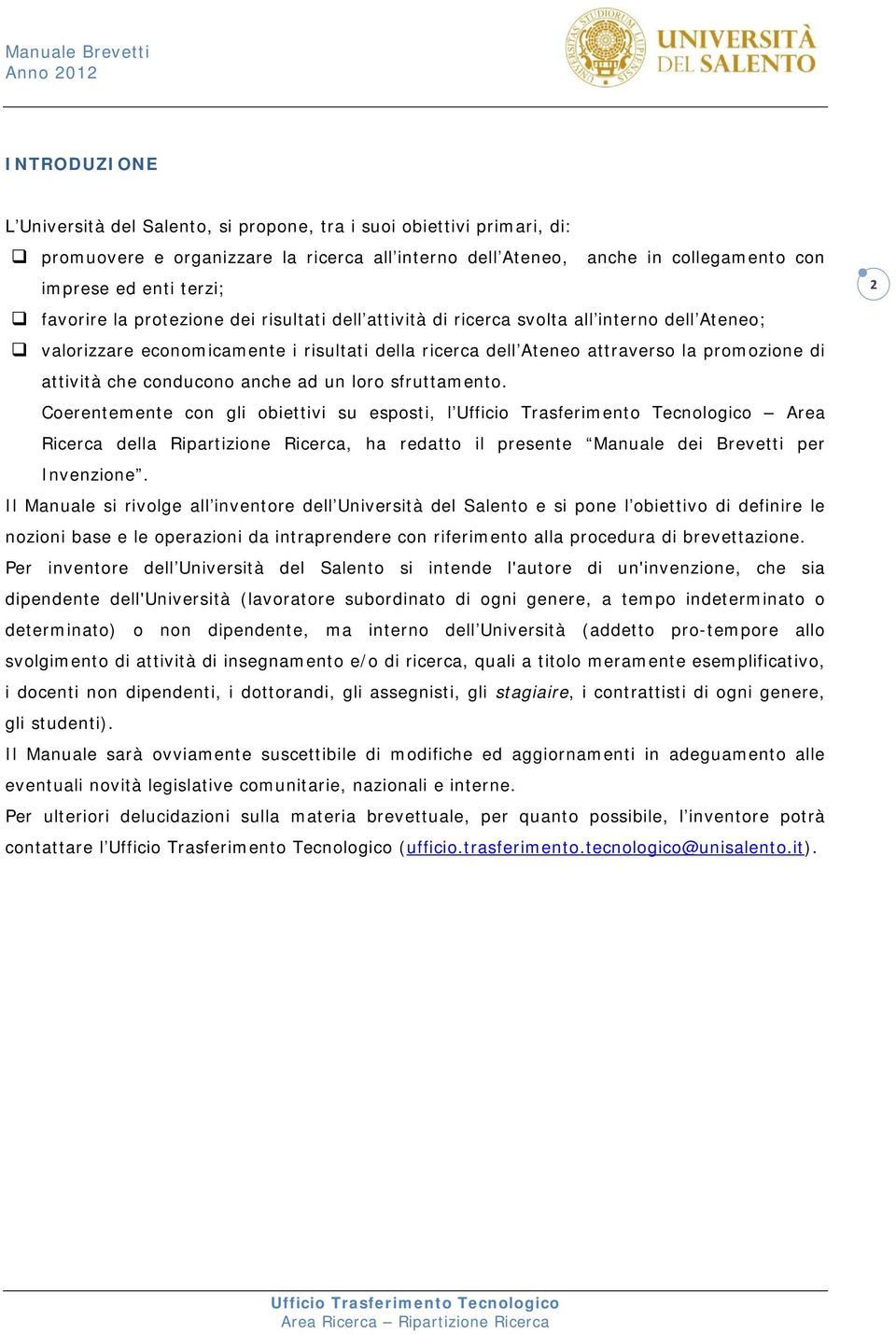 conducono anche ad un loro sfruttamento. Coerentemente con gli obiettivi su esposti, l Area Ricerca della Ripartizione Ricerca, ha redatto il presente Manuale dei Brevetti per Invenzione.