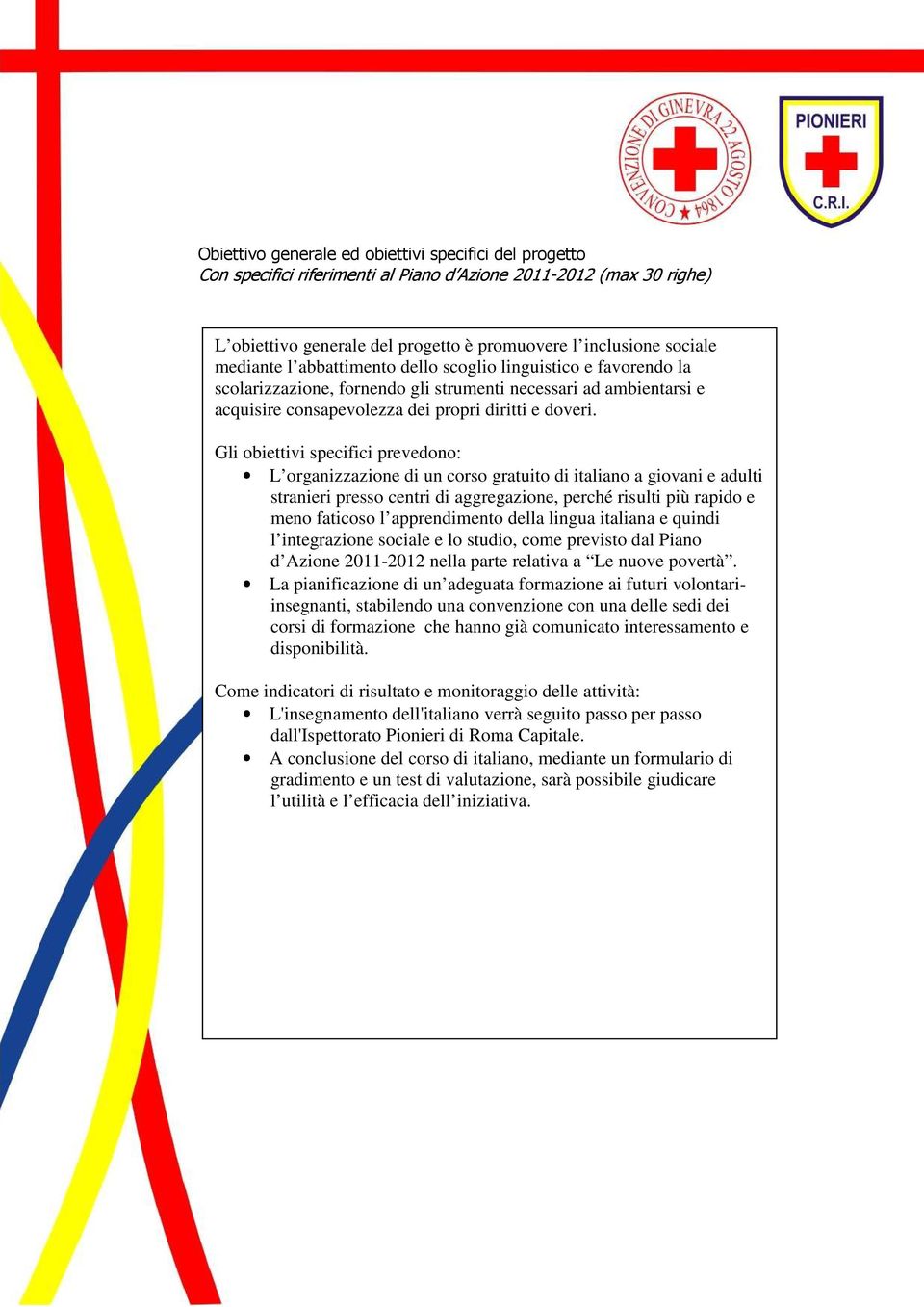 Gli obiettivi specifici prevedono: L organizzazione di un corso gratuito di italiano a giovani e adulti stranieri presso centri di aggregazione, perché risulti più rapido e meno faticoso l