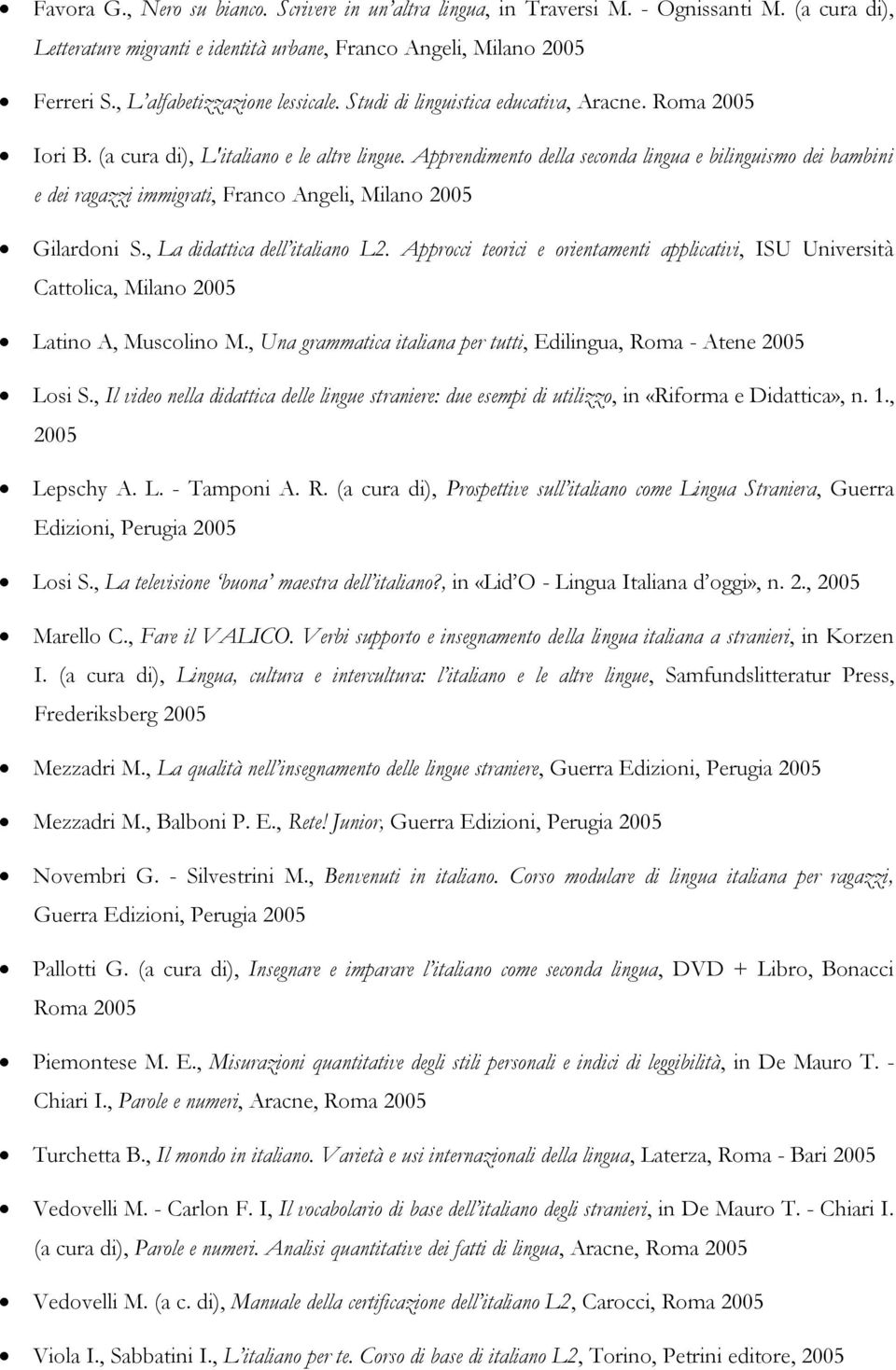 Apprendimento della seconda lingua e bilinguismo dei bambini e dei ragazzi immigrati, Franco Angeli, Milano 2005 Gilardoni S., La didattica dell italiano L2.