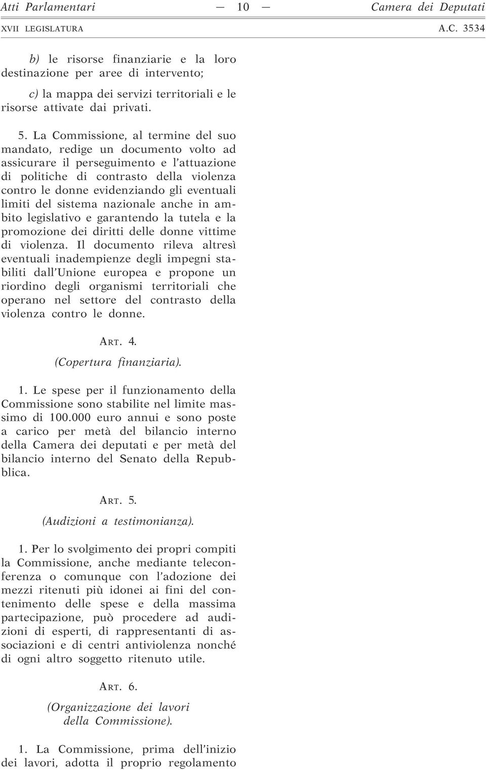 limiti del sistema nazionale anche in ambito legislativo e garantendo la tutela e la promozione dei diritti delle donne vittime di violenza.