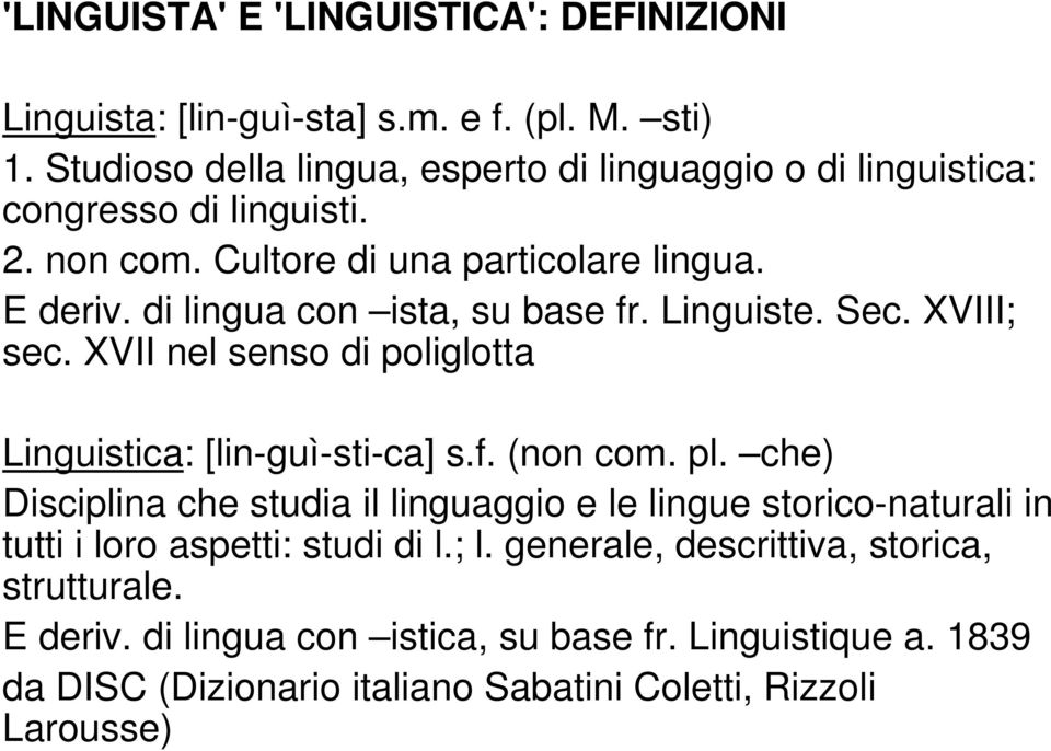 di lingua con ista, su base fr. Linguiste. Sec. XVIII; sec. XVII nel senso di poliglotta Linguistica: [lin-guì-sti-ca] s.f. (non com. pl.