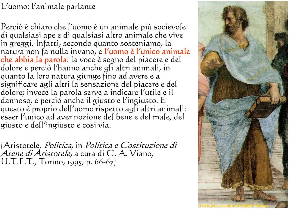 in quanto la loro natura giunge fino ad avere e a significare agli altri la sensazione del piacere e del dolore; invece la parola serve a indicare l utile e il dannoso, e perciò anche il giusto e l