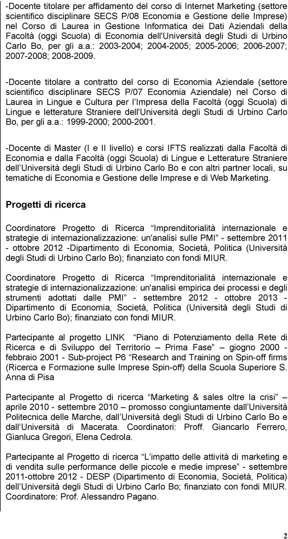 -Docente titolare a contratto del corso di Economia Aziendale (settore scientifico disciplinare SECS P/07 Economia Aziendale) nel Corso di Laurea in Lingue e Cultura per l Impresa della Facoltà (oggi