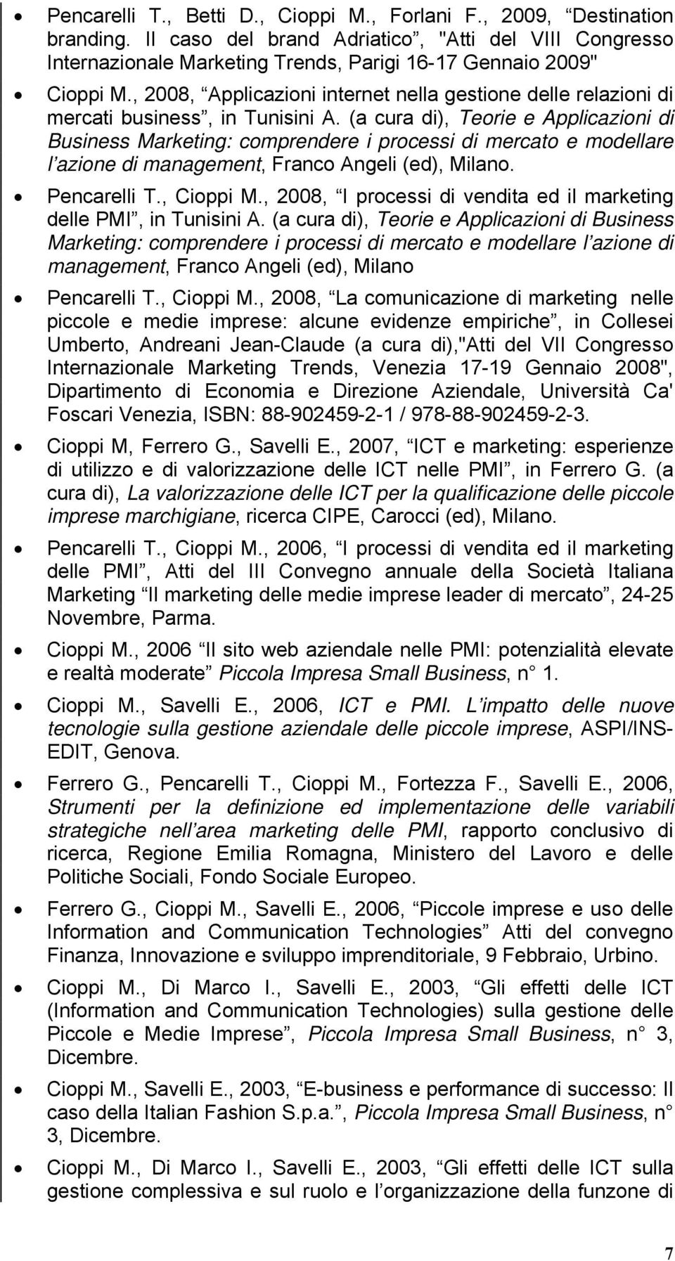 (a cura di), Teorie e Applicazioni di Business Marketing: comprendere i processi di mercato e modellare l azione di management, Franco Angeli (ed), Milano. Pencarelli T., Cioppi M.