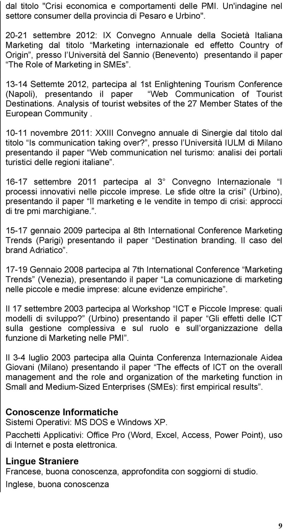 paper The Role of Marketing in SMEs. 13-14 Settemte 2012, partecipa al 1st Enlightening Tourism Conference (Napoli), presentando il paper Web Communication of Tourist Destinations.