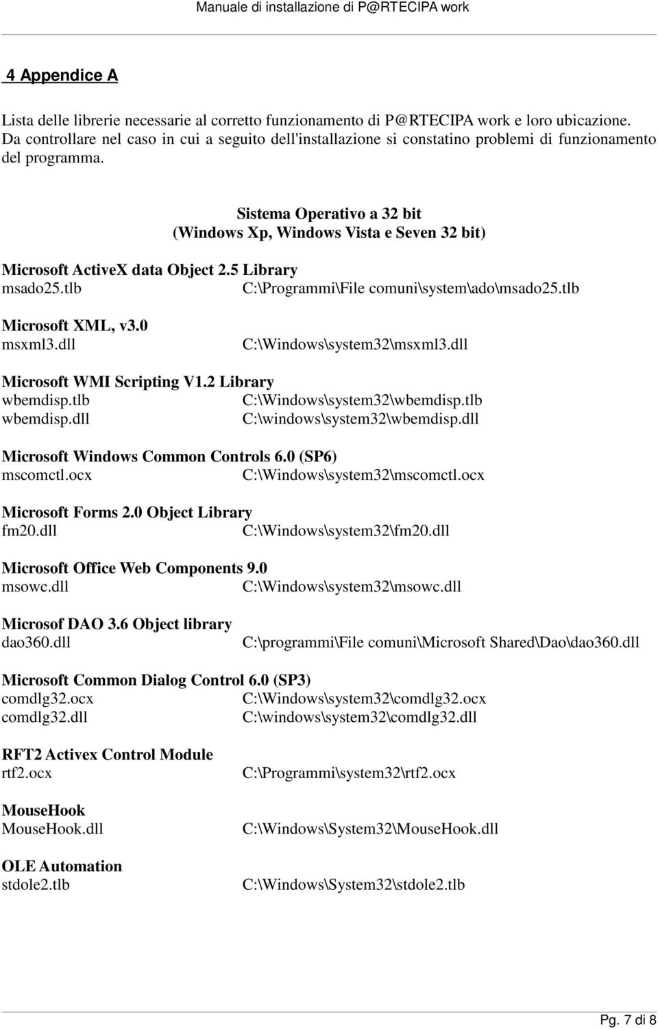 Sistema Operativo a 32 bit (Windows Xp, Windows Vista e Seven 32 bit) Microsoft ActiveX data Object 2.5 Library msado25.tlb C:\Programmi\File comuni\system\ado\msado25.tlb Microsoft XML, v3.0 msxml3.