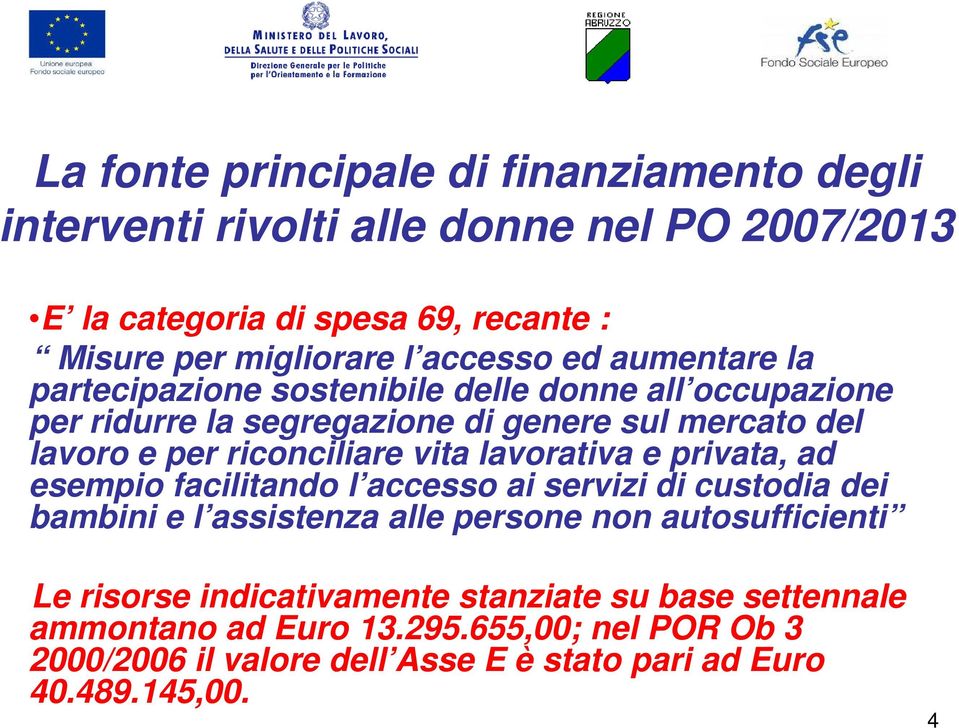 riconciliare vita lavorativa e privata, ad esempio facilitando l accesso ai servizi di custodia dei bambini e l assistenza alle persone non autosufficienti