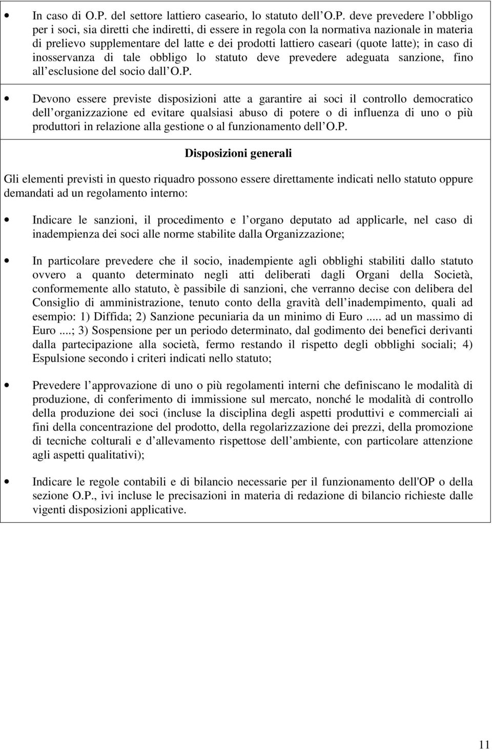 deve prevedere l obbligo per i soci, sia diretti che indiretti, di essere in regola con la normativa nazionale in materia di prelievo supplementare del latte e dei prodotti lattiero caseari (quote