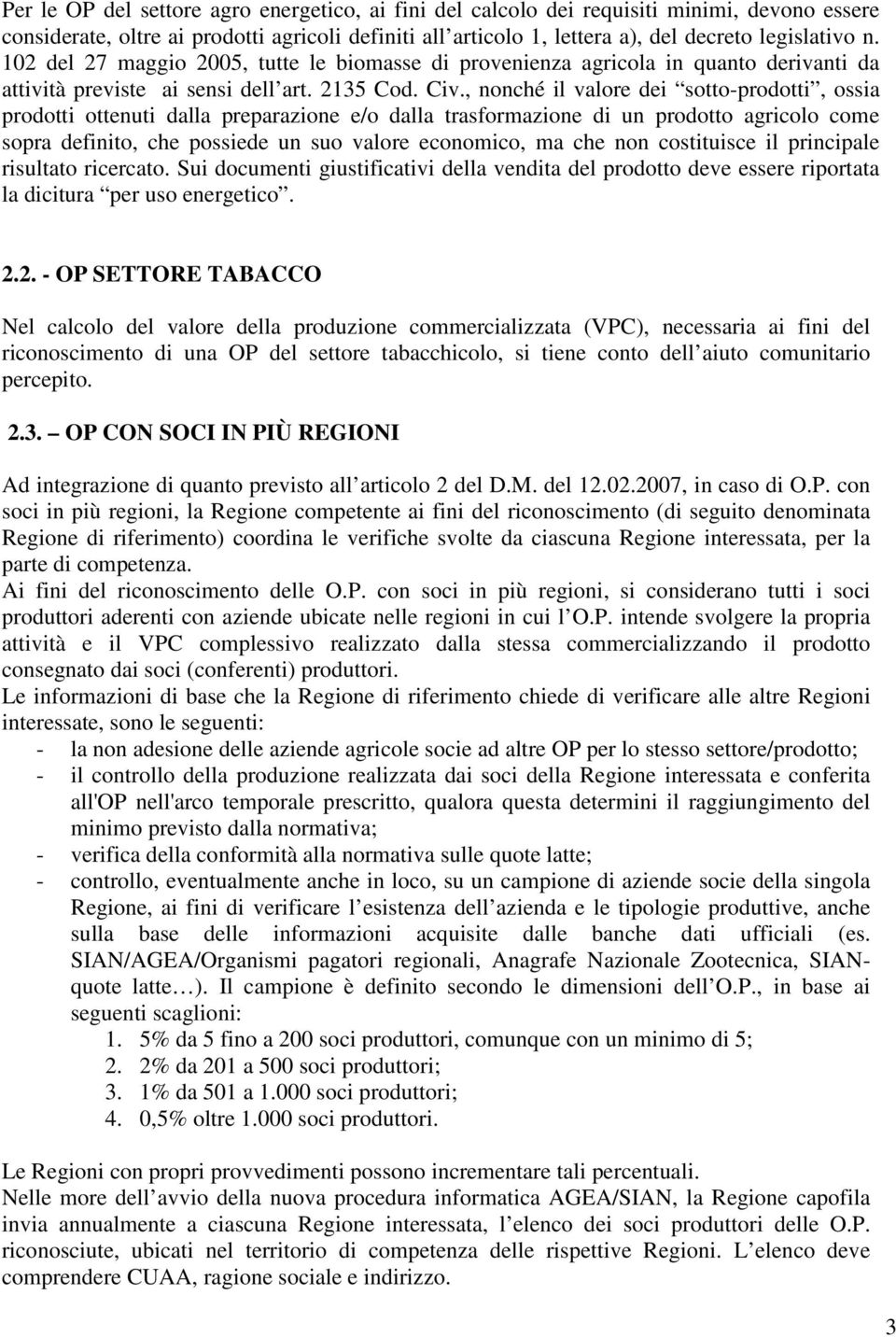 , nonché il valore dei sotto-prodotti, ossia prodotti ottenuti dalla preparazione e/o dalla trasformazione di un prodotto agricolo come sopra definito, che possiede un suo valore economico, ma che