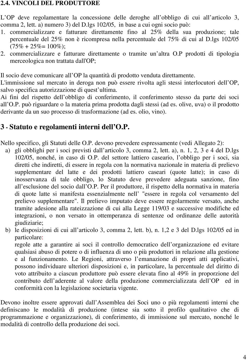 commercializzare e fatturare direttamente o tramite un altra O.P prodotti di tipologia merceologica non trattata dall'op; Il socio deve comunicare all OP la quantità di prodotto venduta direttamente.