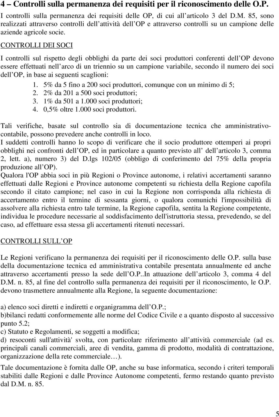 CONTROLLI DEI SOCI I controlli sul rispetto degli obblighi da parte dei soci produttori conferenti dell OP devono essere effettuati nell arco di un triennio su un campione variabile, secondo il