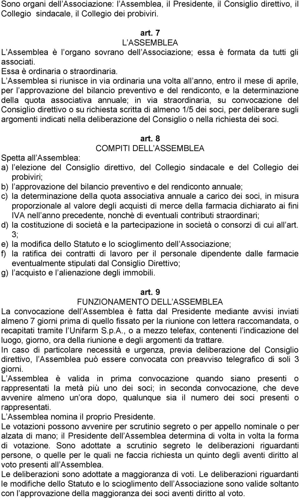 L Assemblea si riunisce in via ordinaria una volta all anno, entro il mese di aprile, per l approvazione del bilancio preventivo e del rendiconto, e la determinazione della quota associativa annuale;