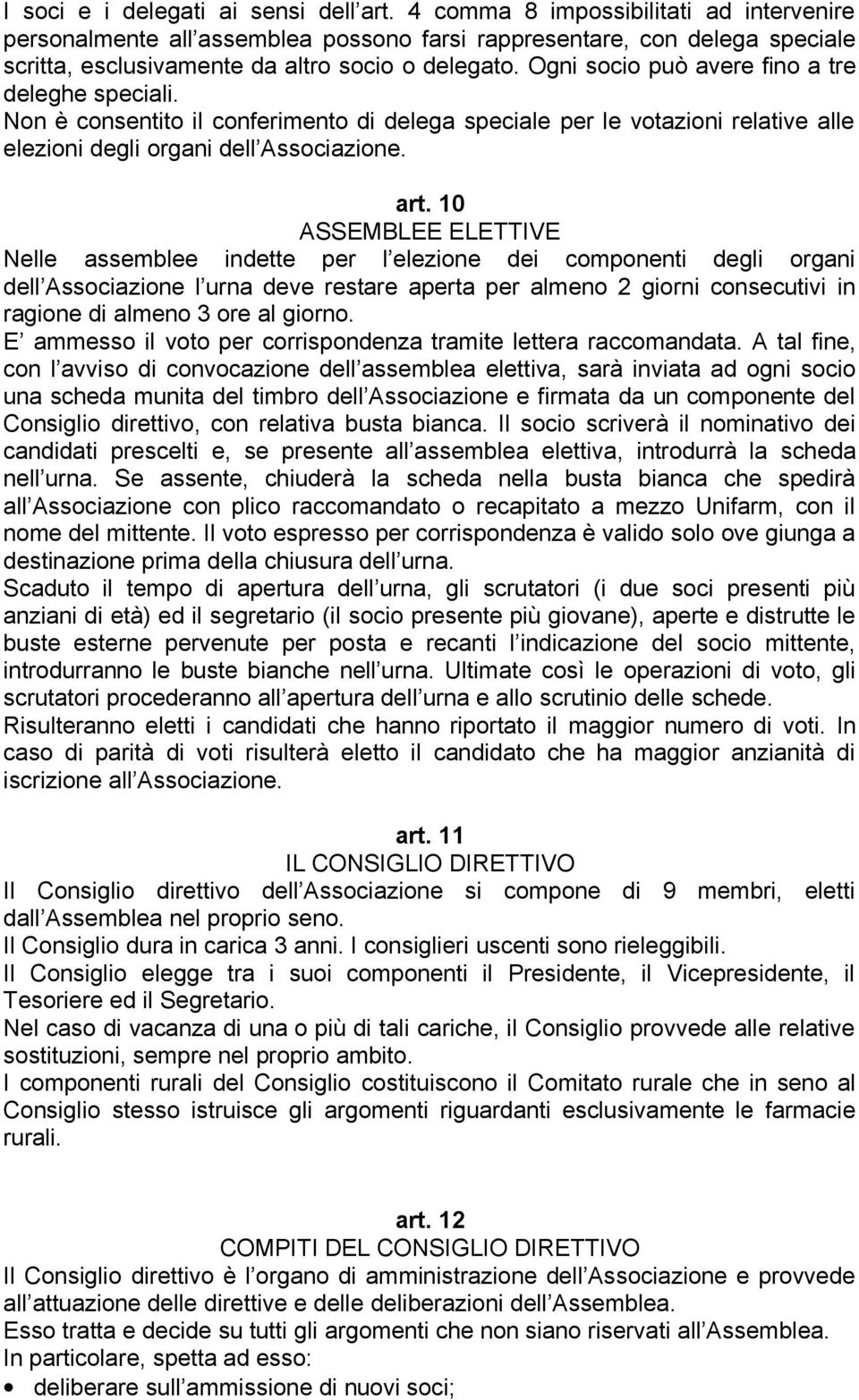 Ogni socio può avere fino a tre deleghe speciali. Non è consentito il conferimento di delega speciale per le votazioni relative alle elezioni degli organi dell Associazione. art.