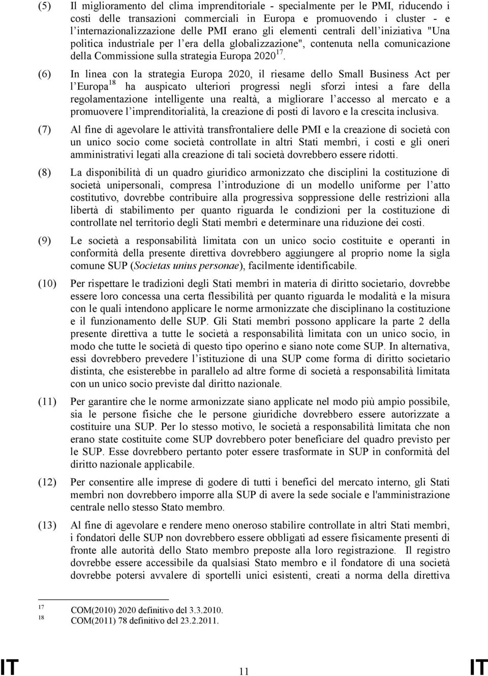 (6) In linea con la strategia Europa 2020, il riesame dello Small Business Act per l Europa 18 ha auspicato ulteriori progressi negli sforzi intesi a fare della regolamentazione intelligente una