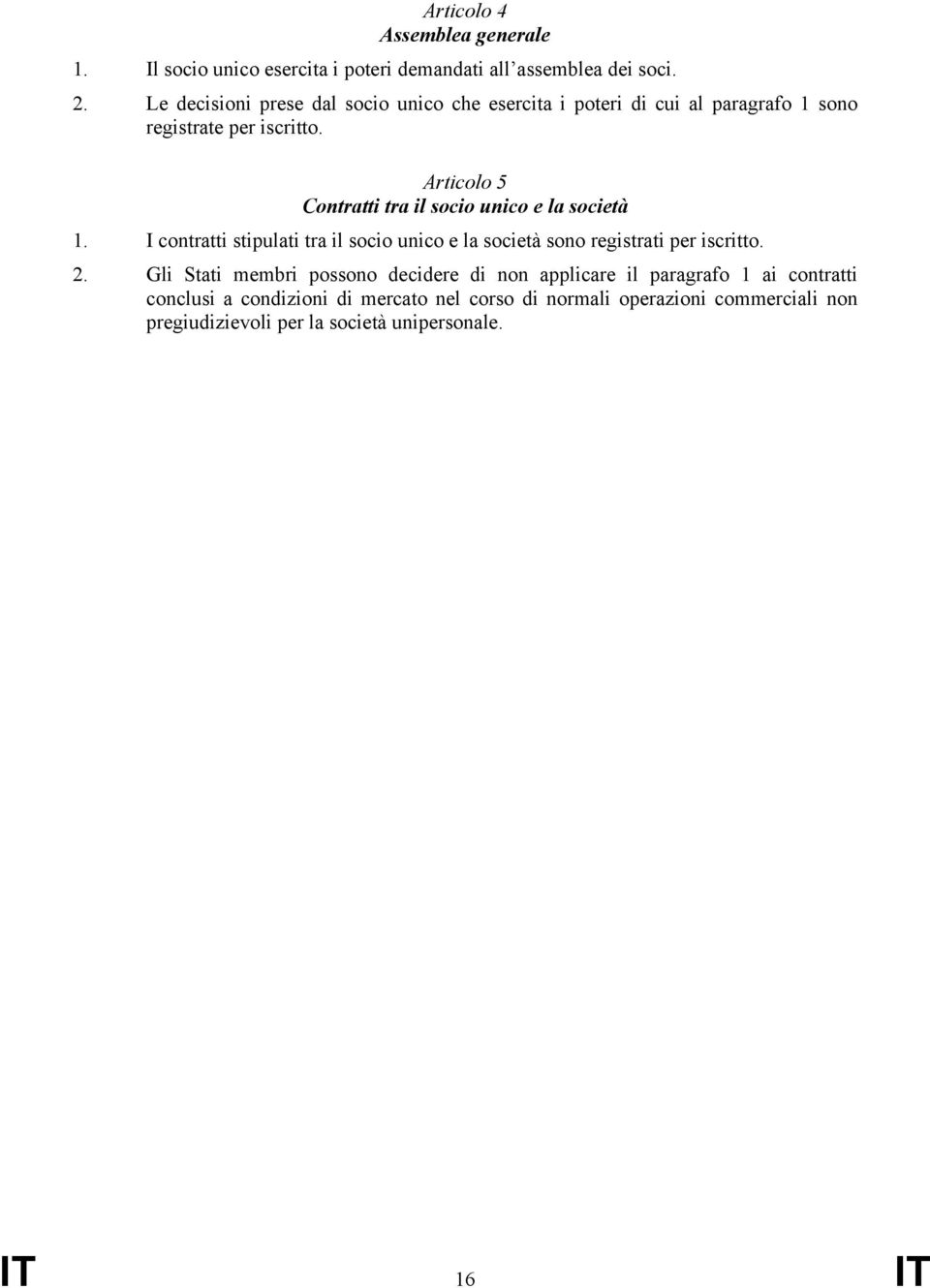 Articolo 5 Contratti tra il socio unico e la società 1. I contratti stipulati tra il socio unico e la società sono registrati per iscritto. 2.