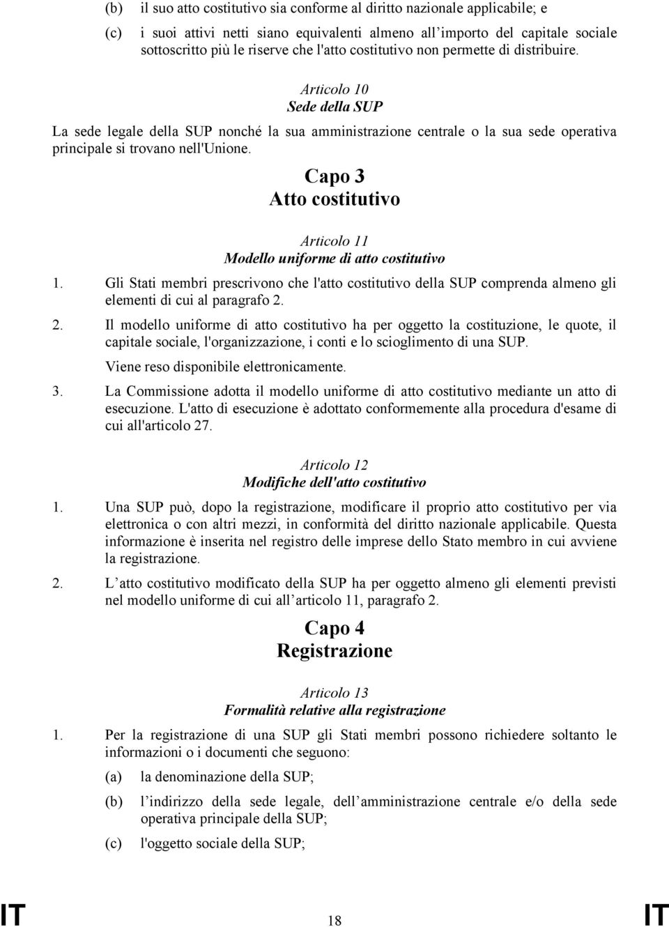 Capo 3 Atto costitutivo Articolo 11 Modello uniforme di atto costitutivo 1. Gli Stati membri prescrivono che l'atto costitutivo della SUP comprenda almeno gli elementi di cui al paragrafo 2.