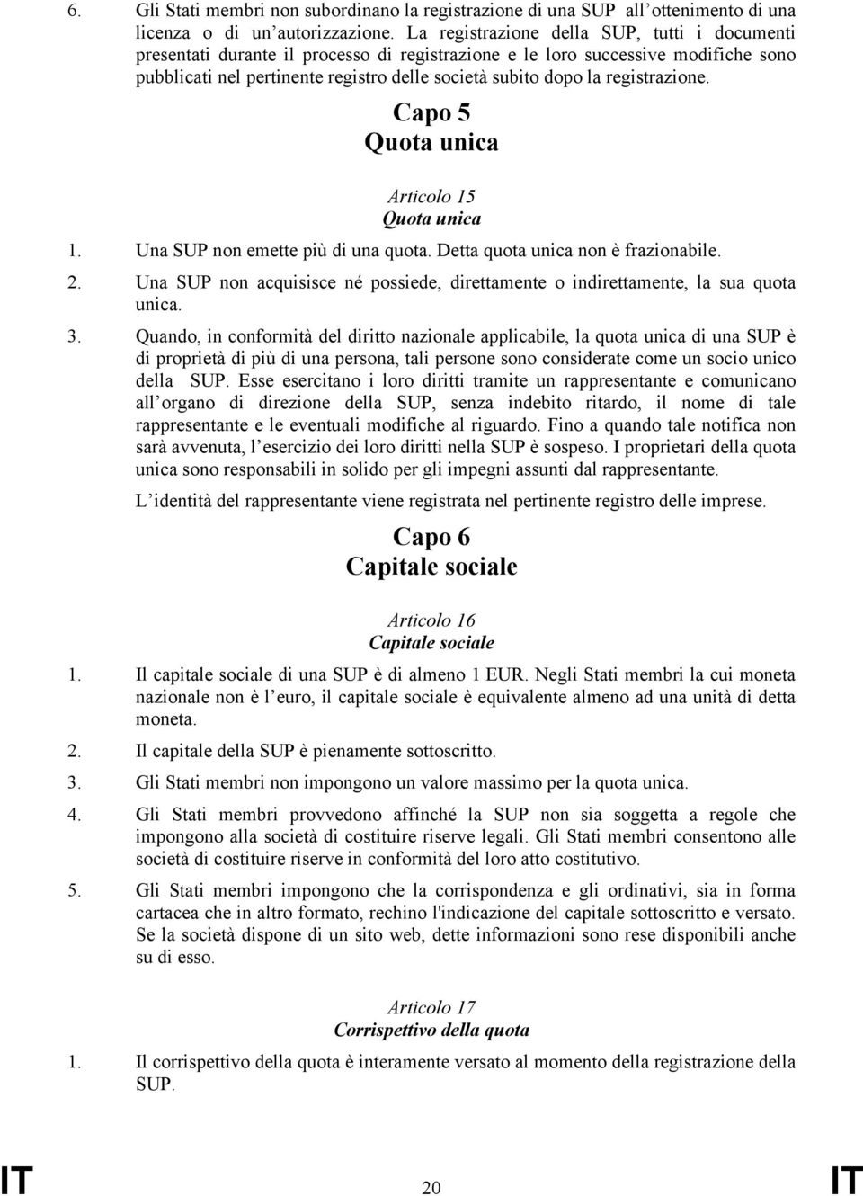 registrazione. Capo 5 Quota unica Articolo 15 Quota unica 1. Una SUP non emette più di una quota. Detta quota unica non è frazionabile. 2.